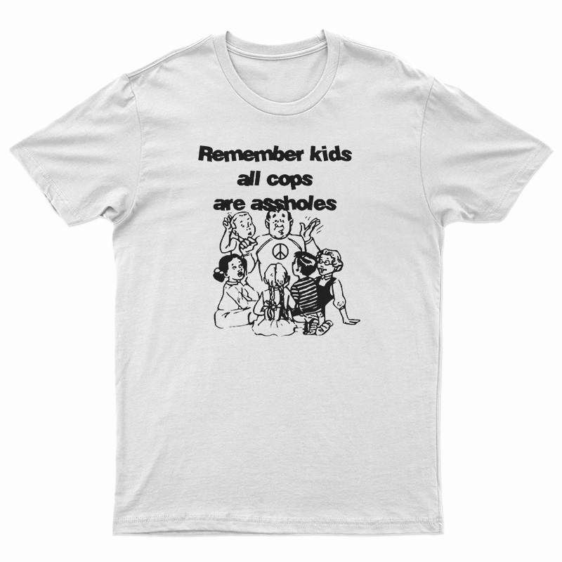 Remember Kids All Cops Are Assholes T-Shirt