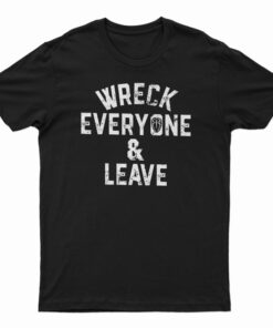 Roman Reigns Wreck Everyone And Leave T-Shirt