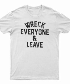 Roman Reigns Wreck Everyone And Leave T-Shirt