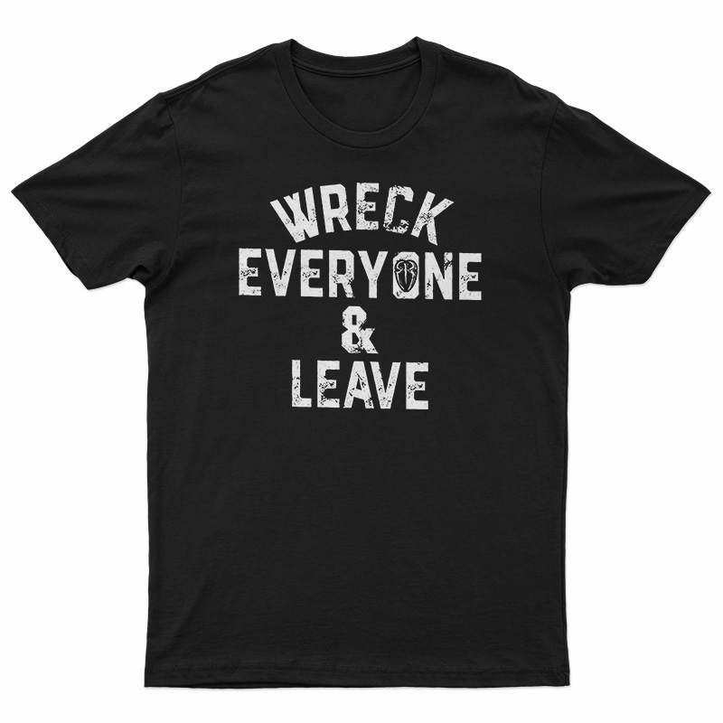 Roman Reigns Wreck Everyone And Leave T-Shirt