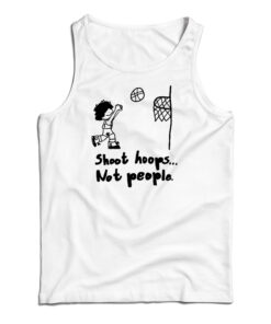 Shoot Hoops Not People Tank Top