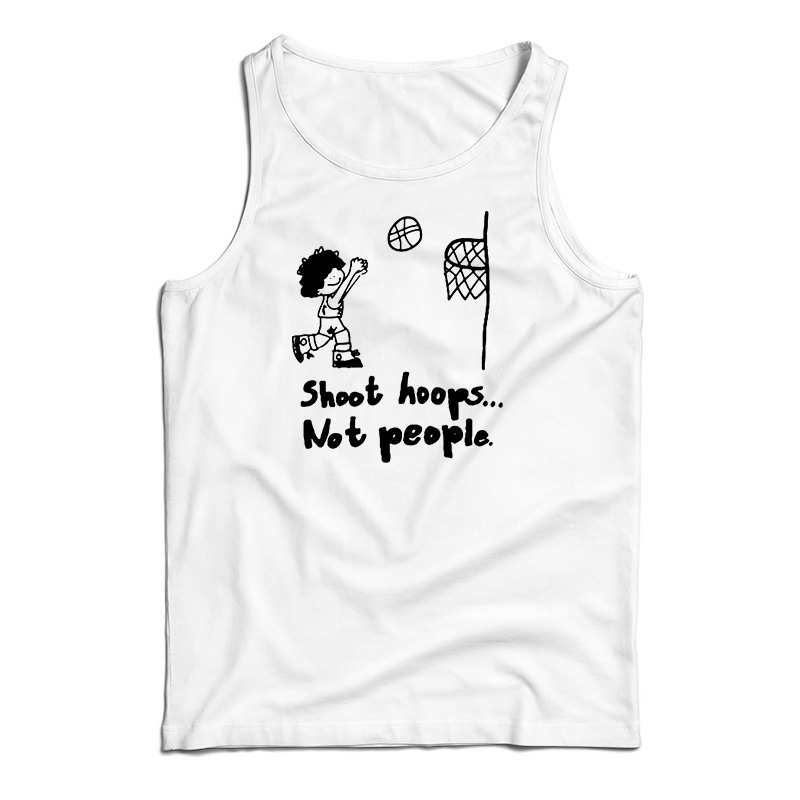 Shoot Hoops Not People Tank Top