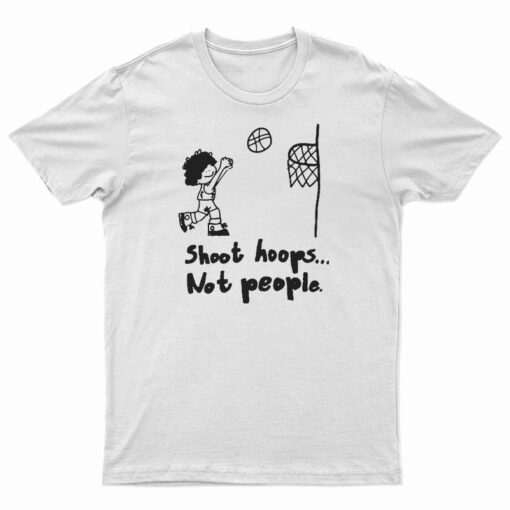 Shoot Hoops Not People T-Shirt
