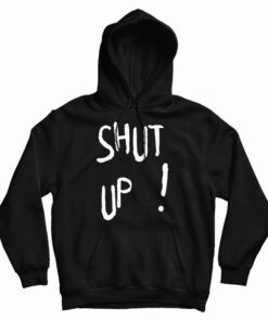 Shut Up Hoodie