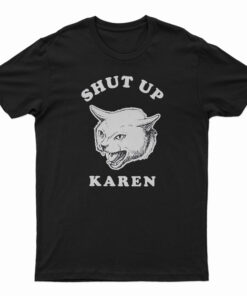 Shut Up Karen T-Shirt
