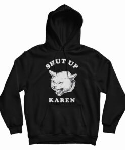 Shut Up Karen Hoodie