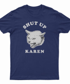 Shut Up Karen T-Shirt