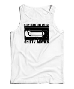 Stay Home And Watch Shitty Movies Tank Top