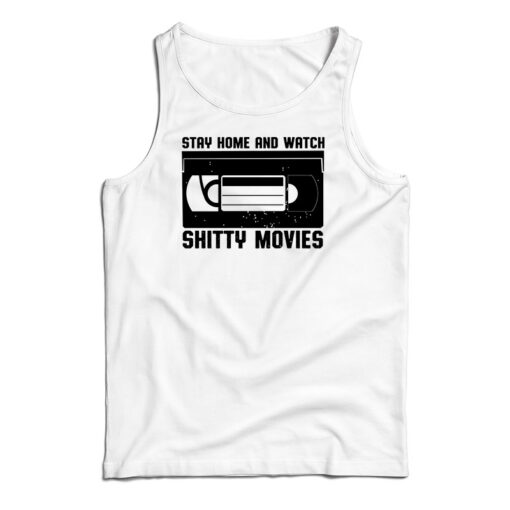 Stay Home And Watch Shitty Movies Tank Top