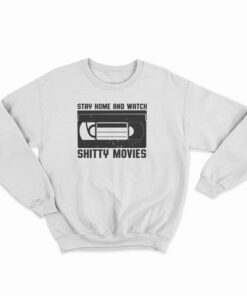 Stay Home And Watch Shitty Movies Sweatshirt