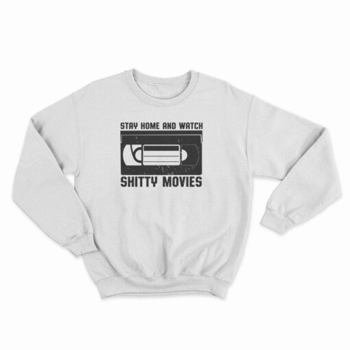 Stay Home And Watch Shitty Movies Sweatshirt