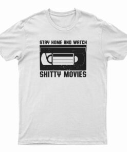 Stay Home And Watch Shitty Movies T-Shirt