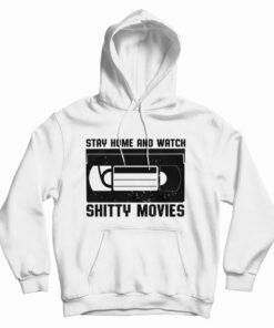 Stay Home And Watch Shitty Movies Hoodie