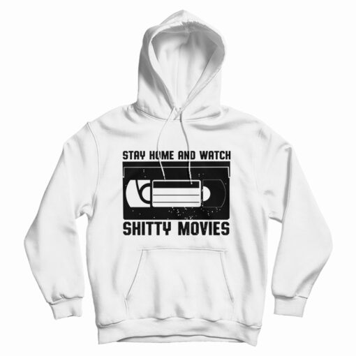Stay Home And Watch Shitty Movies Hoodie