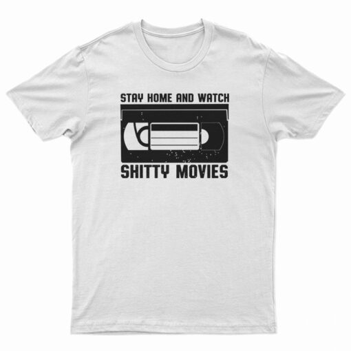 Stay Home And Watch Shitty Movies T-Shirt