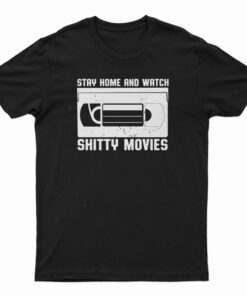 Stay Home And Watch Shitty Movies T-Shirt