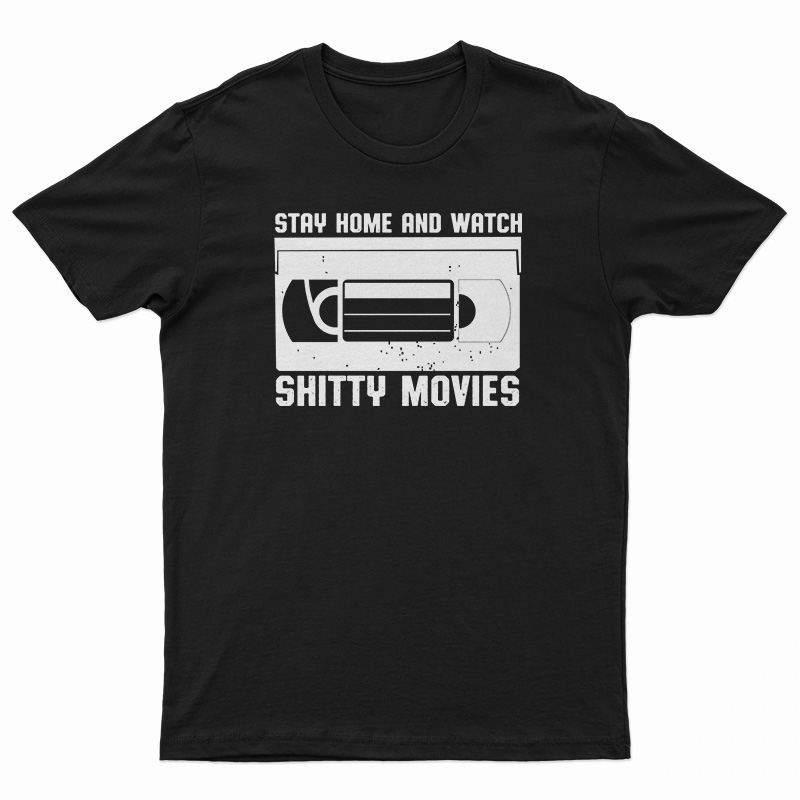 Stay Home And Watch Shitty Movies T-Shirt