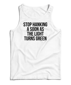Stop Honking A Soon As The Light Turns Green Tank Top