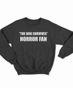 The Dog Survives Horror Fan Sweatshirt