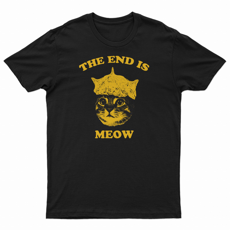 The End Is Meow T-Shirt