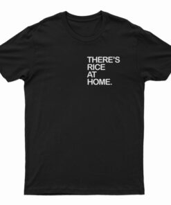 There's Rice At Home T-Shirt