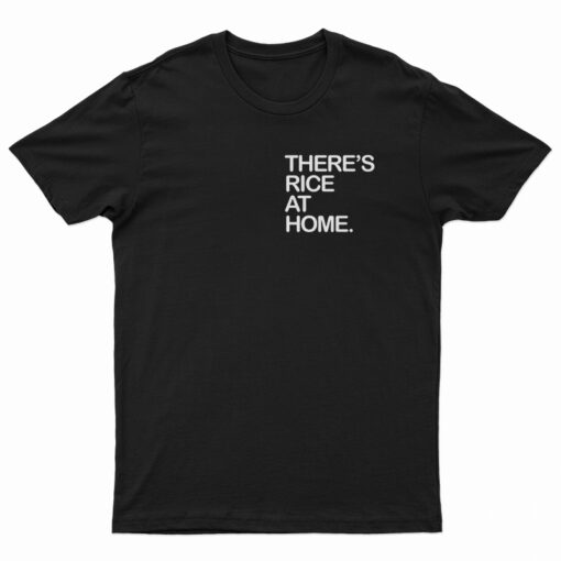 There's Rice At Home T-Shirt