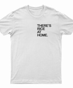 There's Rice At Home T-Shirt