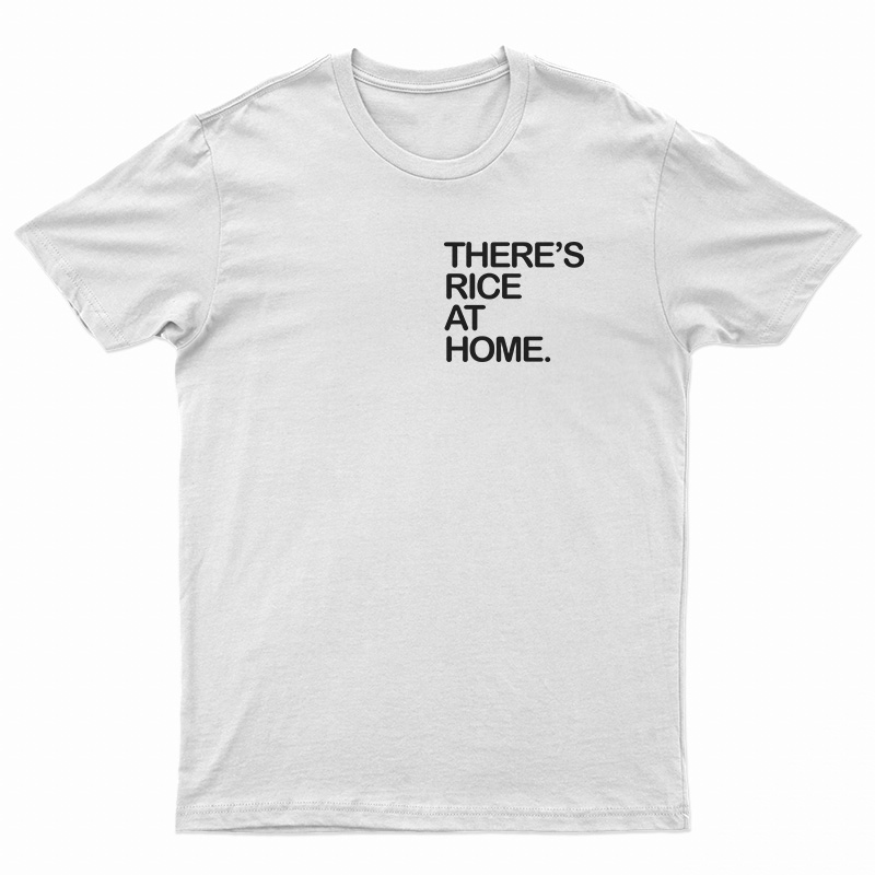 There's Rice At Home T-Shirt