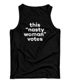 This Nasty Woman Votes Tank Top