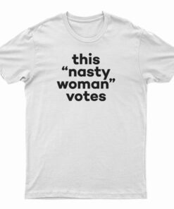 This Nasty Woman Votes T-Shirt