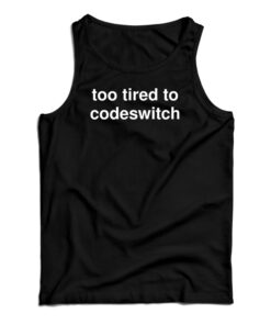 Too Tired to Codeswitch Tank Top