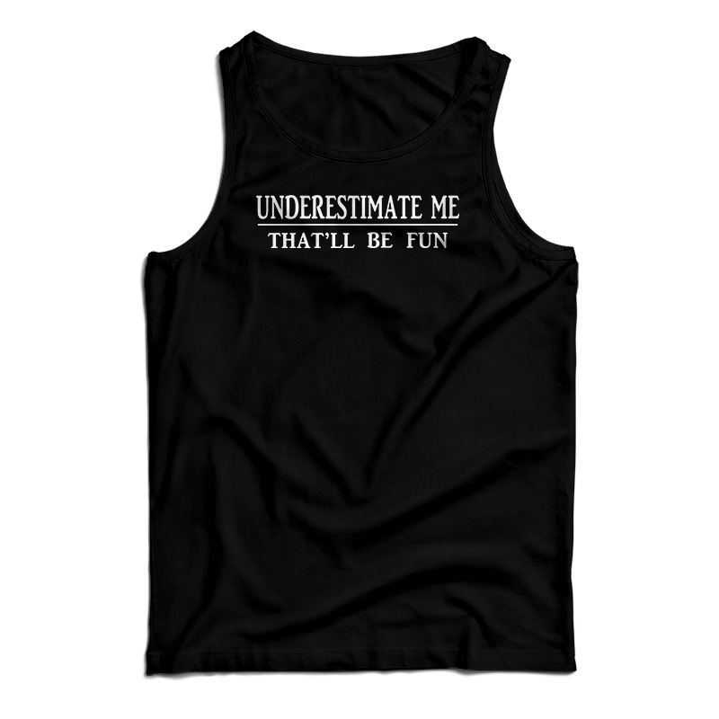 Underestimate Me That'll Be Fun Tank Top