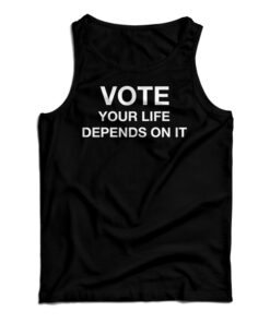 Vote Your Life Depends On It Tank Top