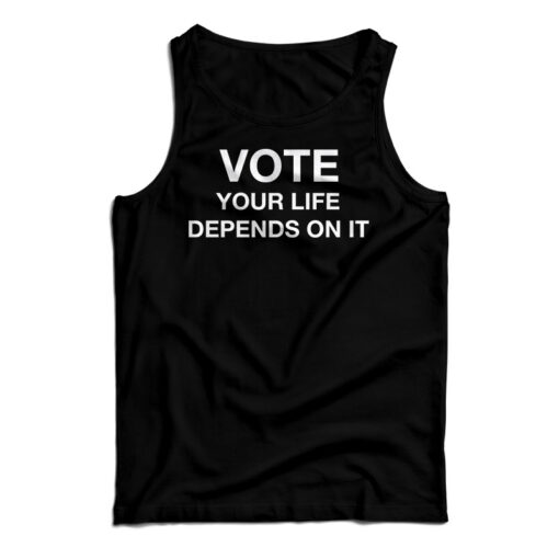 Vote Your Life Depends On It Tank Top