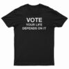 Vote Your Life Depends On It T-Shirt