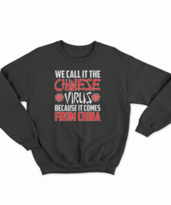 We Call In The Chinese Virus Because It Comes From China Sweatshirt
