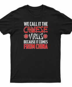We Call In The Chinese Virus Because It Comes From China T-Shirt