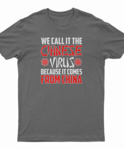 We Call In The Chinese Virus Because It Comes From China T-Shirt