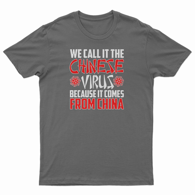 We Call In The Chinese Virus Because It Comes From China T-Shirt