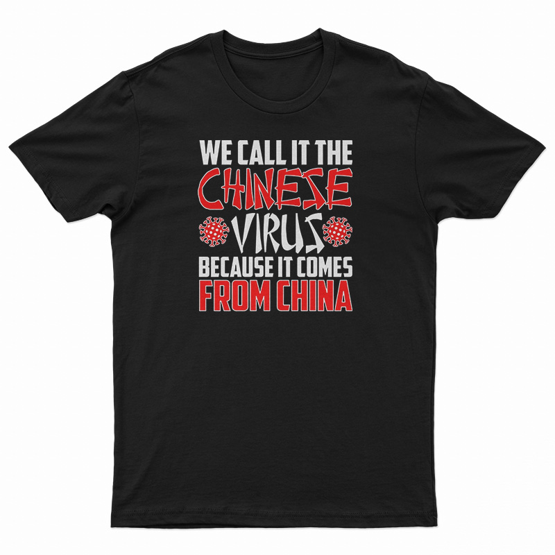 We Call In The Chinese Virus Because It Comes From China T-Shirt