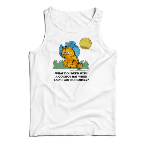 What Do I Need With A Cowboy Hat When I Ain't Got No Horsey Garfield Tank Top