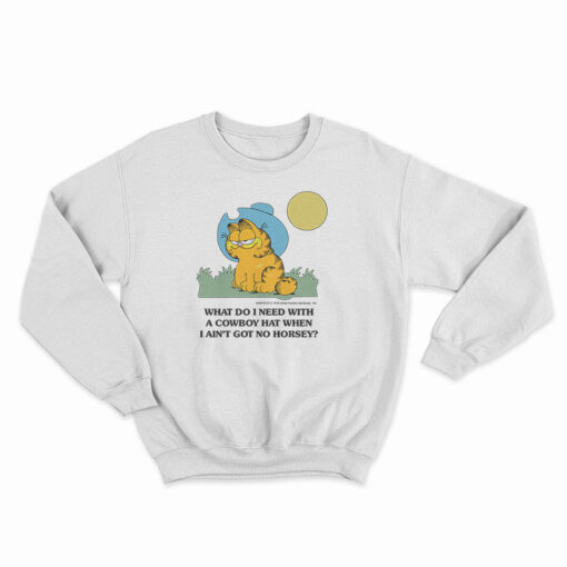 What Do I Need With A Cowboy Hat When I Ain't Got No Horsey Garfield Sweatshirt