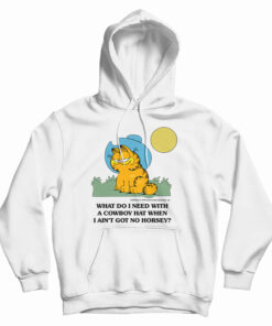 What Do I Need With A Cowboy Hat When I Ain't Got No Horsey Garfield Hoodie