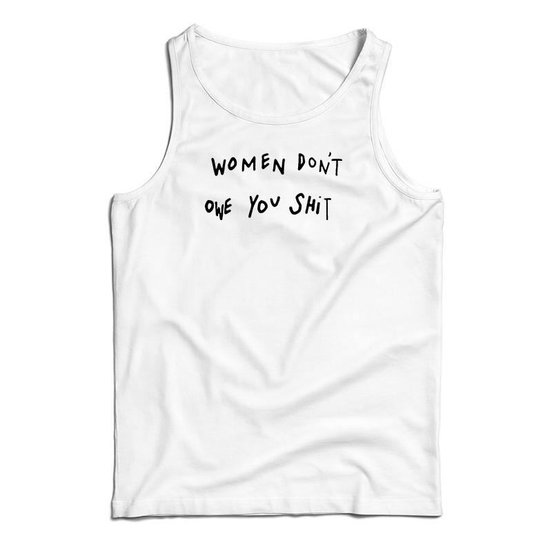 Women Don't Owe You Shit Tank Top