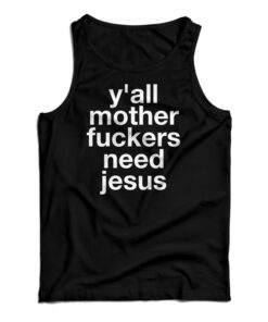 Y'all Mother Fuckers Need Jesus Tank Top