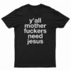 Y'all Mother Fuckers Need Jesus T-Shirt