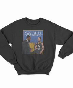 You Ain't Playin Tonight Sweatshirt