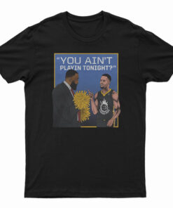 You Ain't Playin Tonight T-Shirt