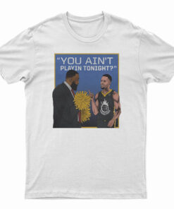 You Ain't Playin Tonight T-Shirt