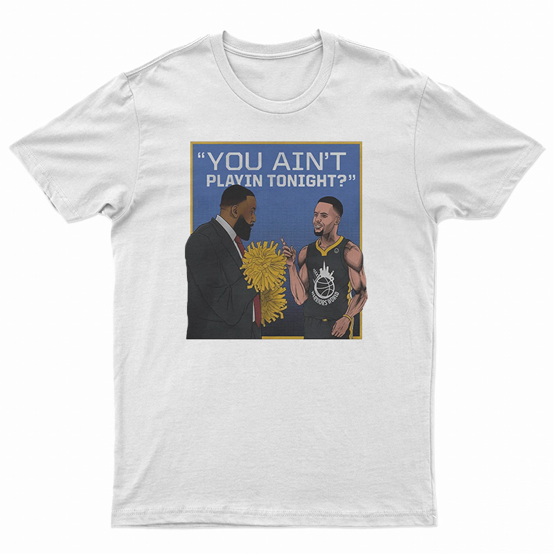 You Ain't Playin Tonight T-Shirt